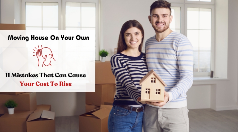 Moving House On Your Own 11 Mistakes That Can Cause Your Cost To Rise